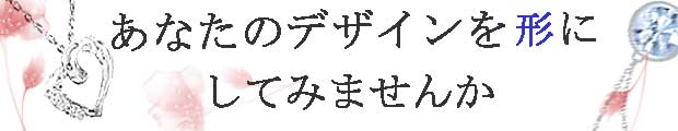 あなたのデザインを形にします